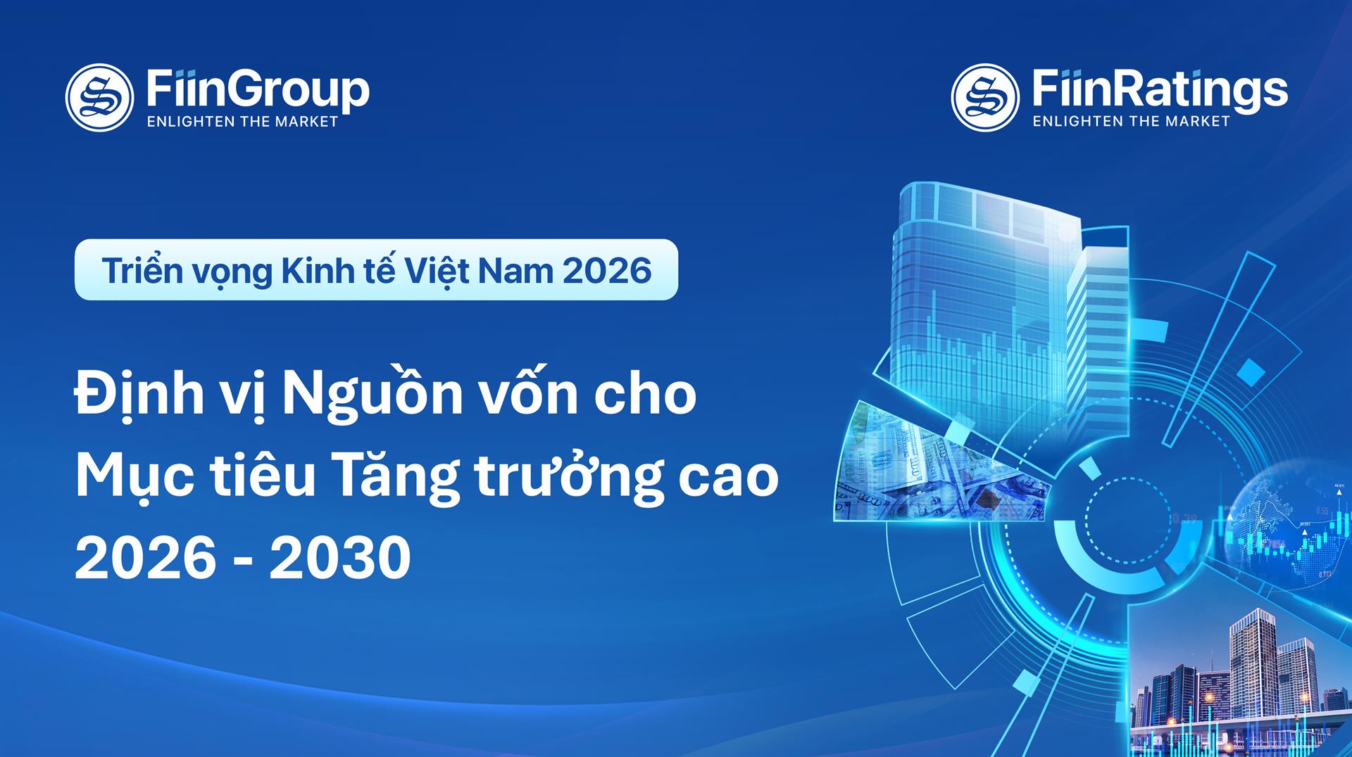 Triển Vọng Kinh Tế Việt Nam 2026: Định Vị Nguồn Vốn Cho Mục Tiêu Tăng Trưởng Cao 2026 - 2030​ 