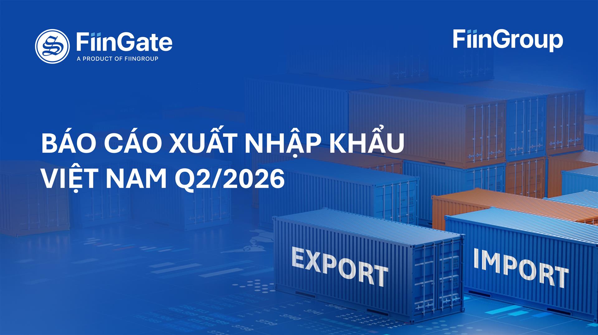 Xuất nhập khẩu Việt Nam Q2/2026 và cập nhật Q3: Tăng trưởng mạnh nhưng cán cân đảo chiều - Điều gì đang thực sự xảy ra?